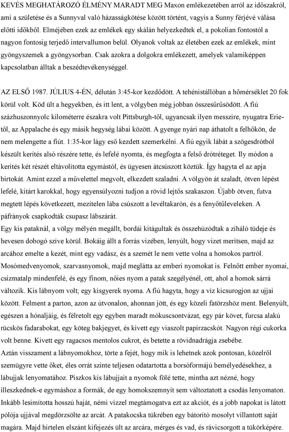 Csak azokra a dolgokra emlékezett, amelyek valamiképpen kapcsolatban álltak a beszédtevékenységgel. AZ ELSŐ 1987. JÚLIUS 4-ÉN, délután 3:45-kor kezdődött.