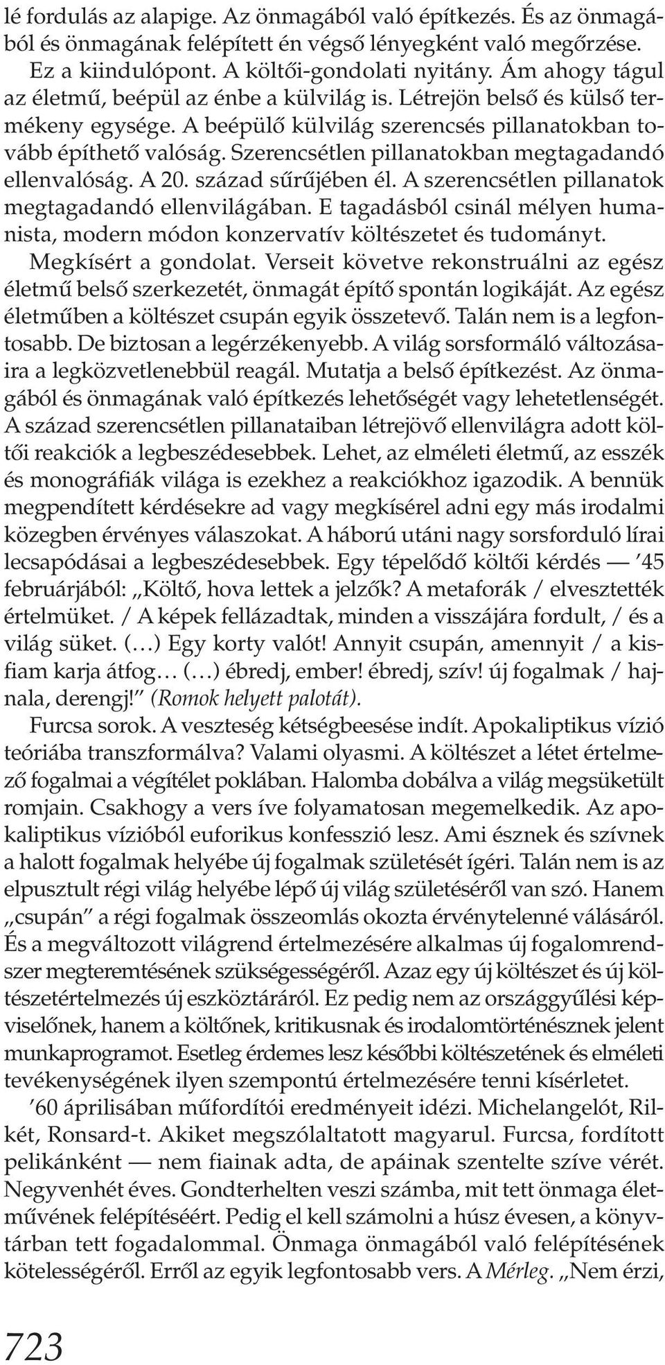 Szerencsétlen pillanatokban megtagadandó ellenvalóság. A 20. század sűrűjében él. A szerencsétlen pillanatok megtagadandó ellenvilágában.