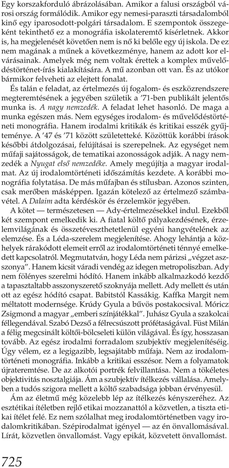 De ez nem magának a műnek a következménye, hanem az adott kor elvárásainak. Amelyek még nem voltak érettek a komplex művelődéstörténet-írás kialakítására. A mű azonban ott van.