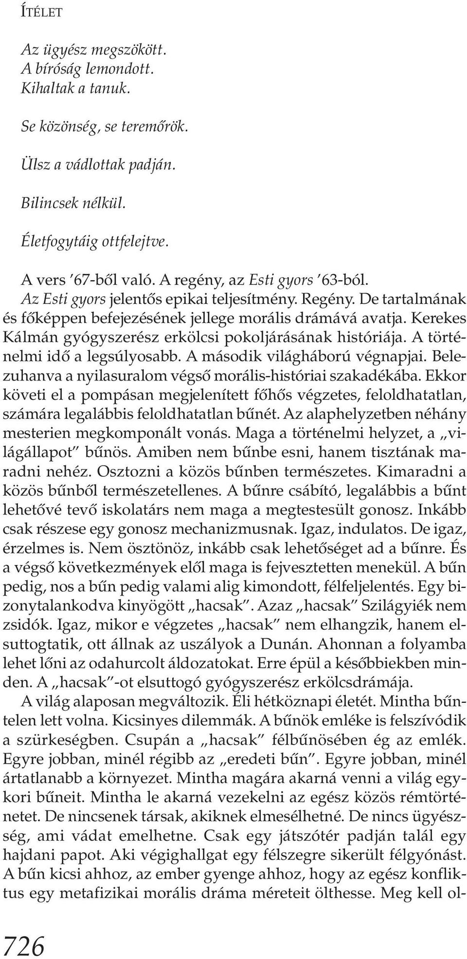 Kerekes Kálmán gyógyszerész erkölcsi pokoljárásának históriája. A történelmi idő a legsúlyosabb. A második világháború végnapjai. Belezuhanva a nyilasuralom végső morális-históriai szakadékába.