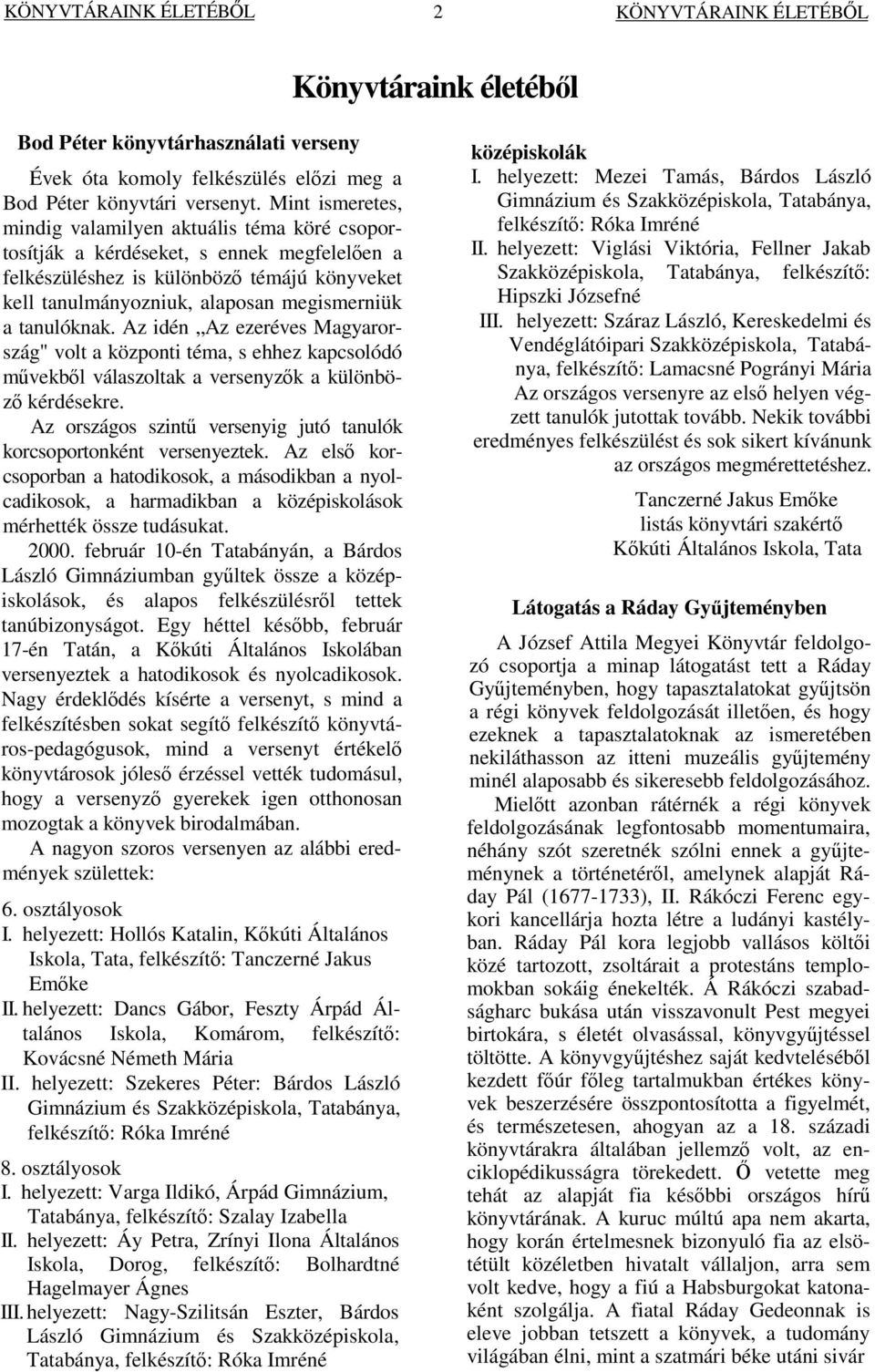 tanulóknak. Az idén Az ezeréves Magyarország" volt a központi téma, s ehhez kapcsolódó mvekbl válaszoltak a versenyzk a különböz kérdésekre.