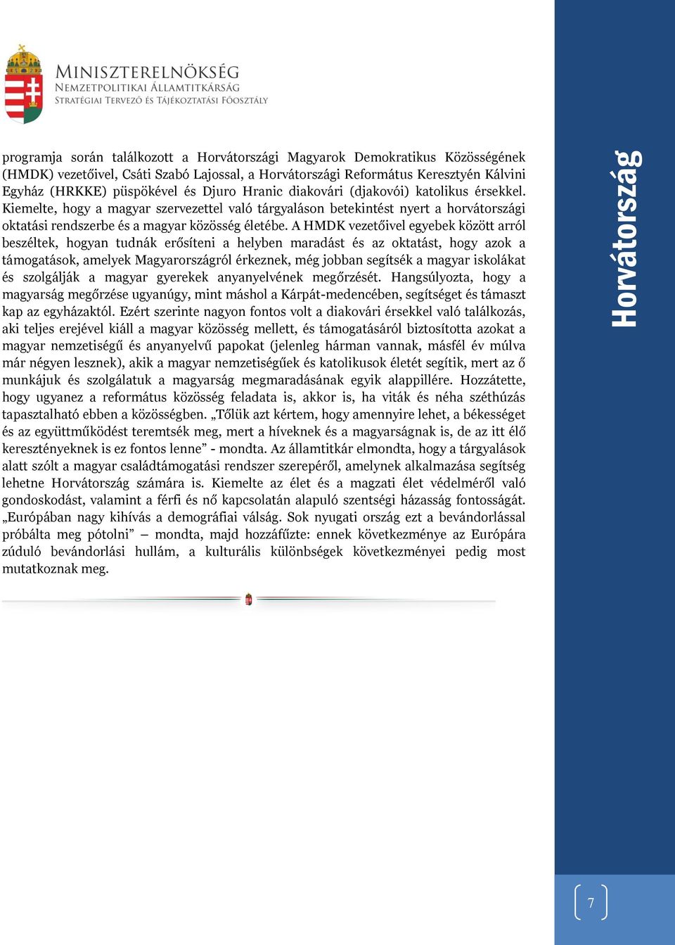 Kiemelte, hogy a magyar szervezettel való tárgyaláson betekintést nyert a horvátországi oktatási rendszerbe és a magyar közösség életébe.