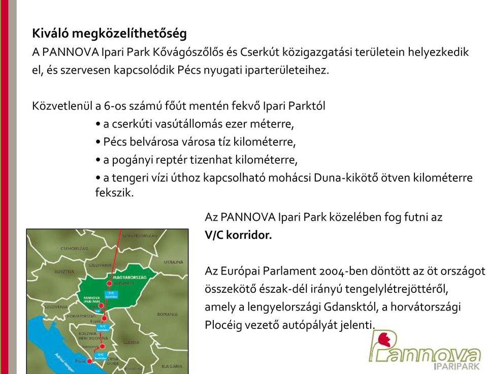 kilométerre, a tengeri vízi úthoz kapcsolható mohácsi Duna-kikötő ötven kilométerre fekszik. Az PANNOVA Ipari Park közelében fog futni az V/C korridor.