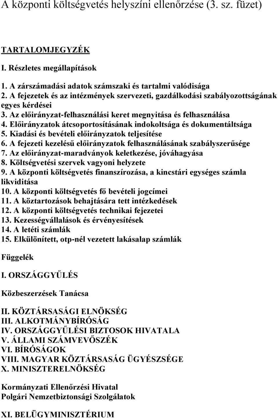 Előirányzatok átcsoportosításának indokoltsága és dokumentáltsága 5. Kiadási és bevételi előirányzatok teljesítése 6. A fejezeti kezelésű előirányzatok felhasználásának szabályszerűsége 7.