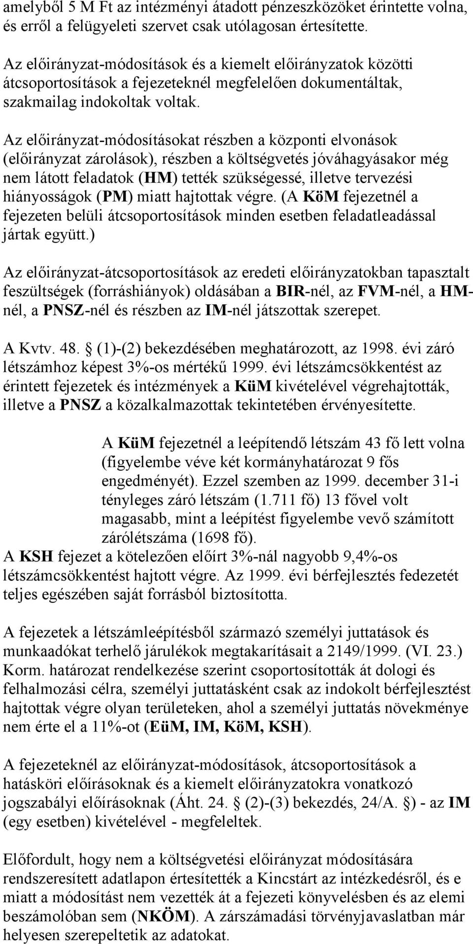 Az előirányzat-módosításokat részben a központi elvonások (előirányzat zárolások), részben a költségvetés jóváhagyásakor még nem látott feladatok (HM) tették szükségessé, illetve tervezési