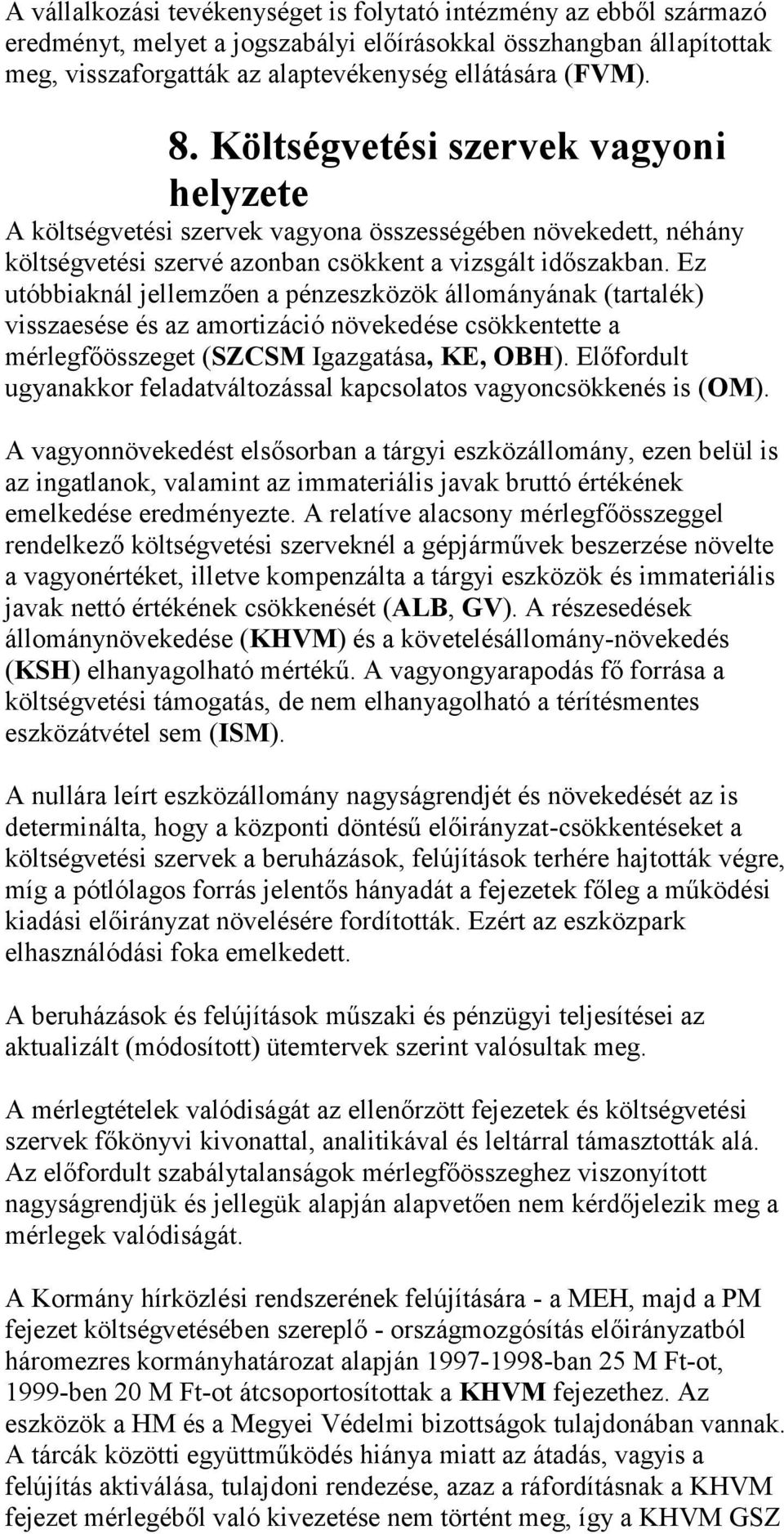 Ez utóbbiaknál jellemzően a pénzeszközök állományának (tartalék) visszaesése és az amortizáció növekedése csökkentette a mérlegfőösszeget (SZCSM Igazgatása, KE, OBH).