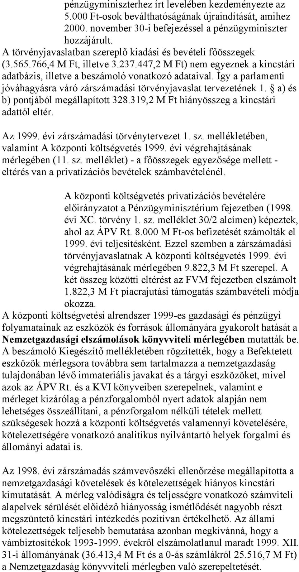 Így a parlamenti jóváhagyásra váró zárszámadási törvényjavaslat tervezetének 1. a) és b) pontjából megállapított 328.319,2 M Ft hiányösszeg a kincstári adattól eltér. Az 1999.