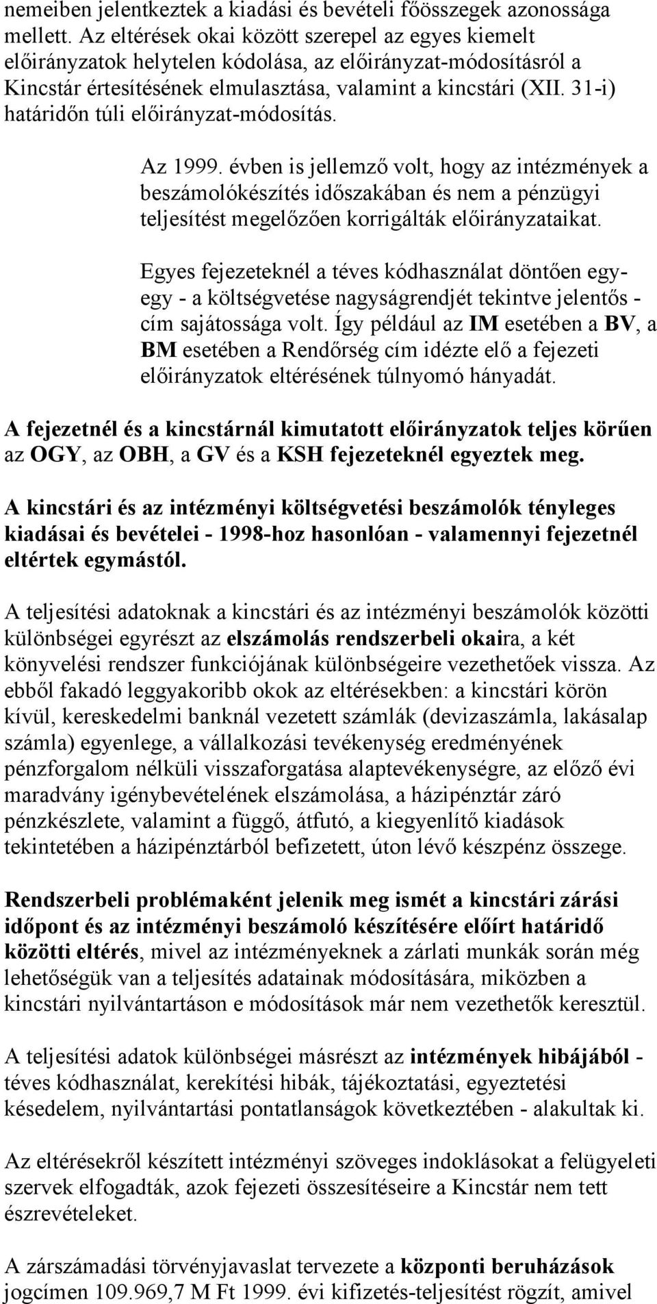 31-i) határidőn túli előirányzat-módosítás. Az 1999. évben is jellemző volt, hogy az intézmények a beszámolókészítés időszakában és nem a pénzügyi teljesítést megelőzően korrigálták előirányzataikat.