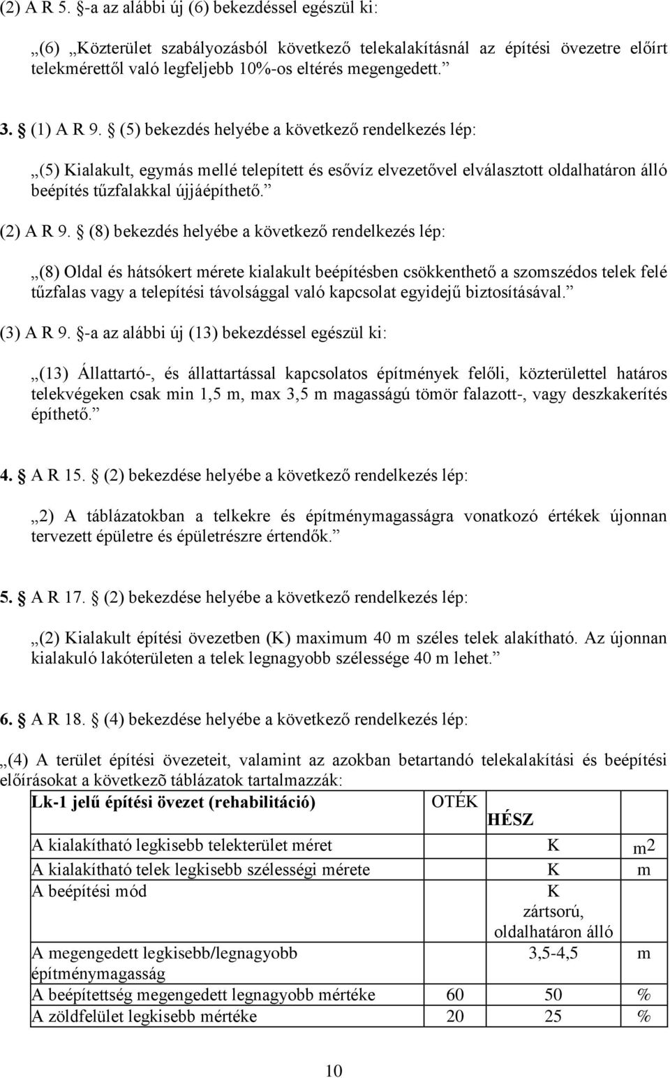 (8) bekezdés helyébe a következő rendelkezés lép: (8) Oldal és hátsókert mérete kialakult beépítésben csökkenthető a szomszédos telek felé tűzfalas vagy a telepítési távolsággal való kapcsolat