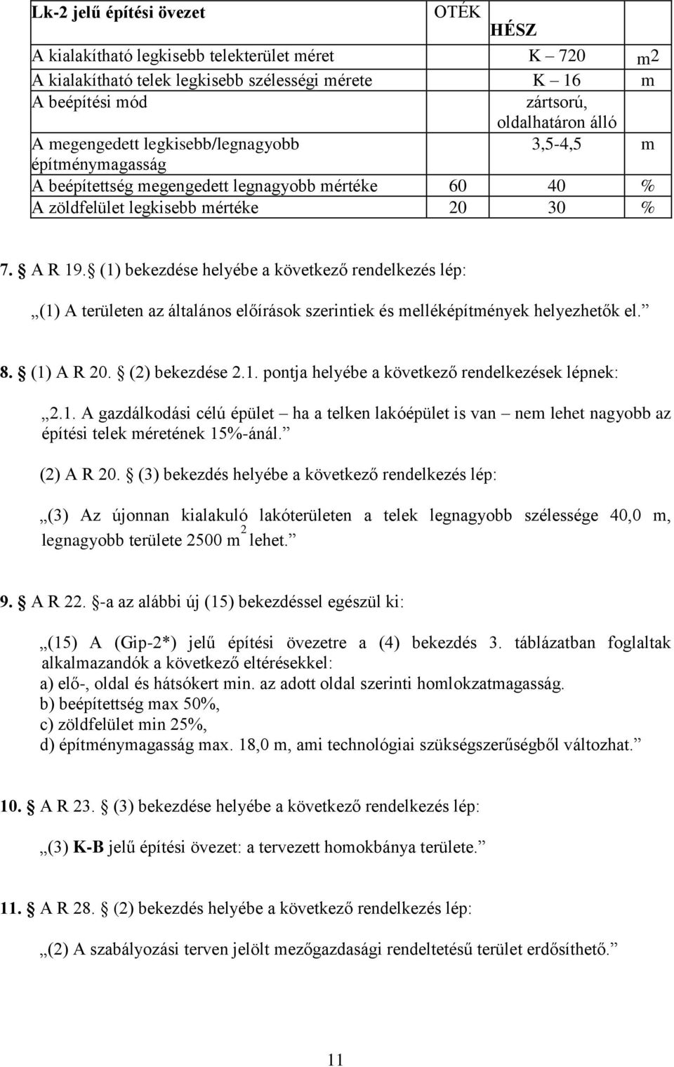 (1) bekezdése helyébe a következő rendelkezés lép: (1) A területen az általános előírások szerintiek és melléképítmények helyezhetők el. 8. (1) A R 20. (2) bekezdése 2.1. pontja helyébe a következő rendelkezések lépnek: 2.