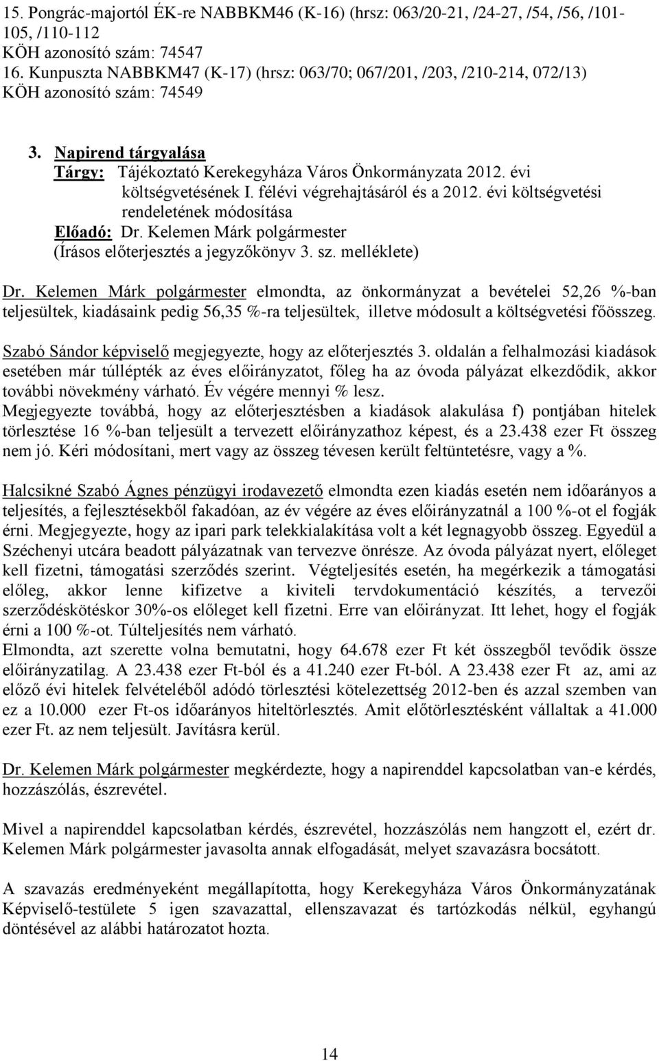 évi költségvetésének I. félévi végrehajtásáról és a 2012. évi költségvetési rendeletének módosítása Előadó: Dr. Kelemen Márk polgármester (Írásos előterjesztés a jegyzőkönyv 3. sz. melléklete) Dr.