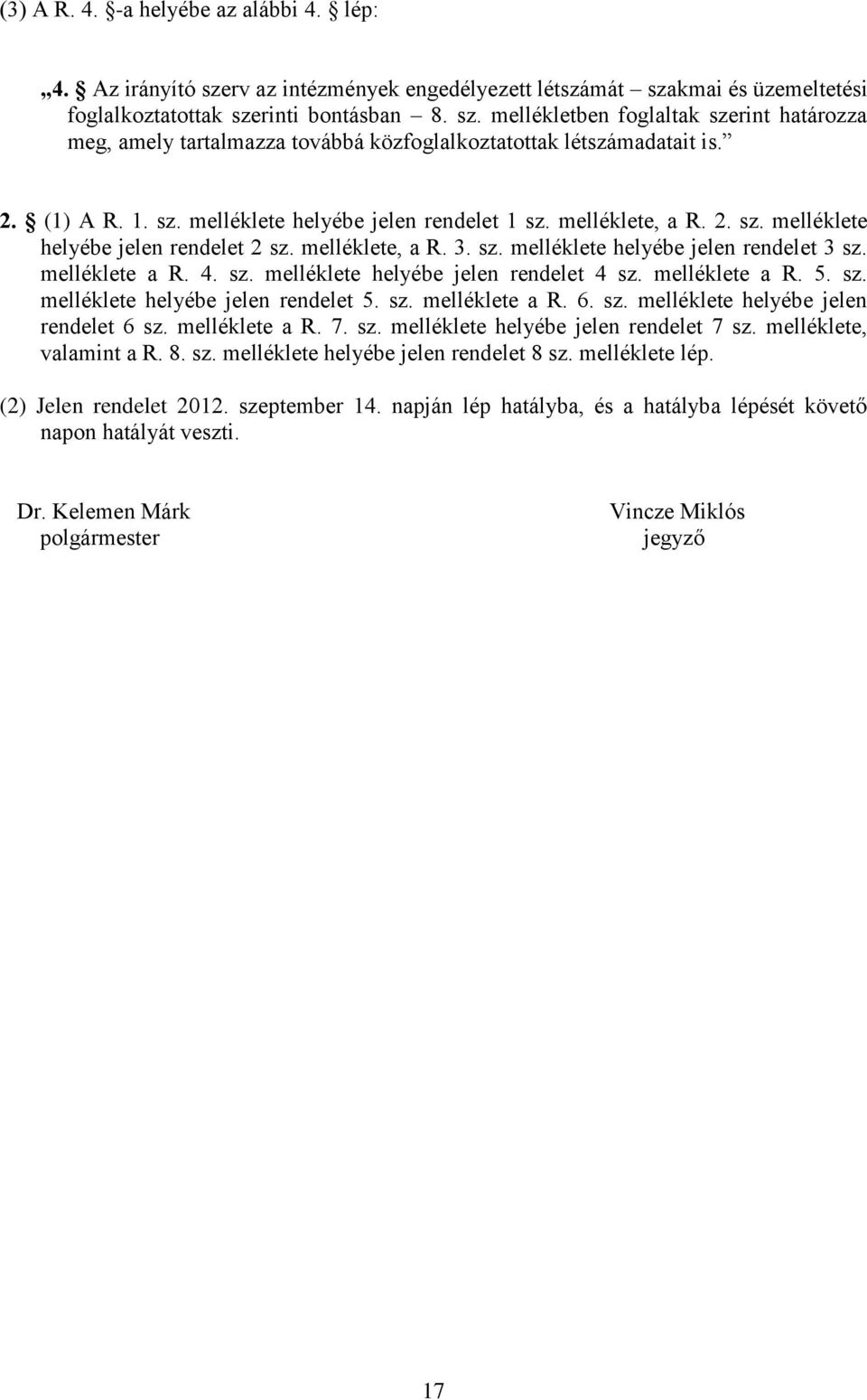 melléklete a R. 4. sz. melléklete helyébe jelen rendelet 4 sz. melléklete a R. 5. sz. melléklete helyébe jelen rendelet 5. sz. melléklete a R. 6. sz. melléklete helyébe jelen rendelet 6 sz.