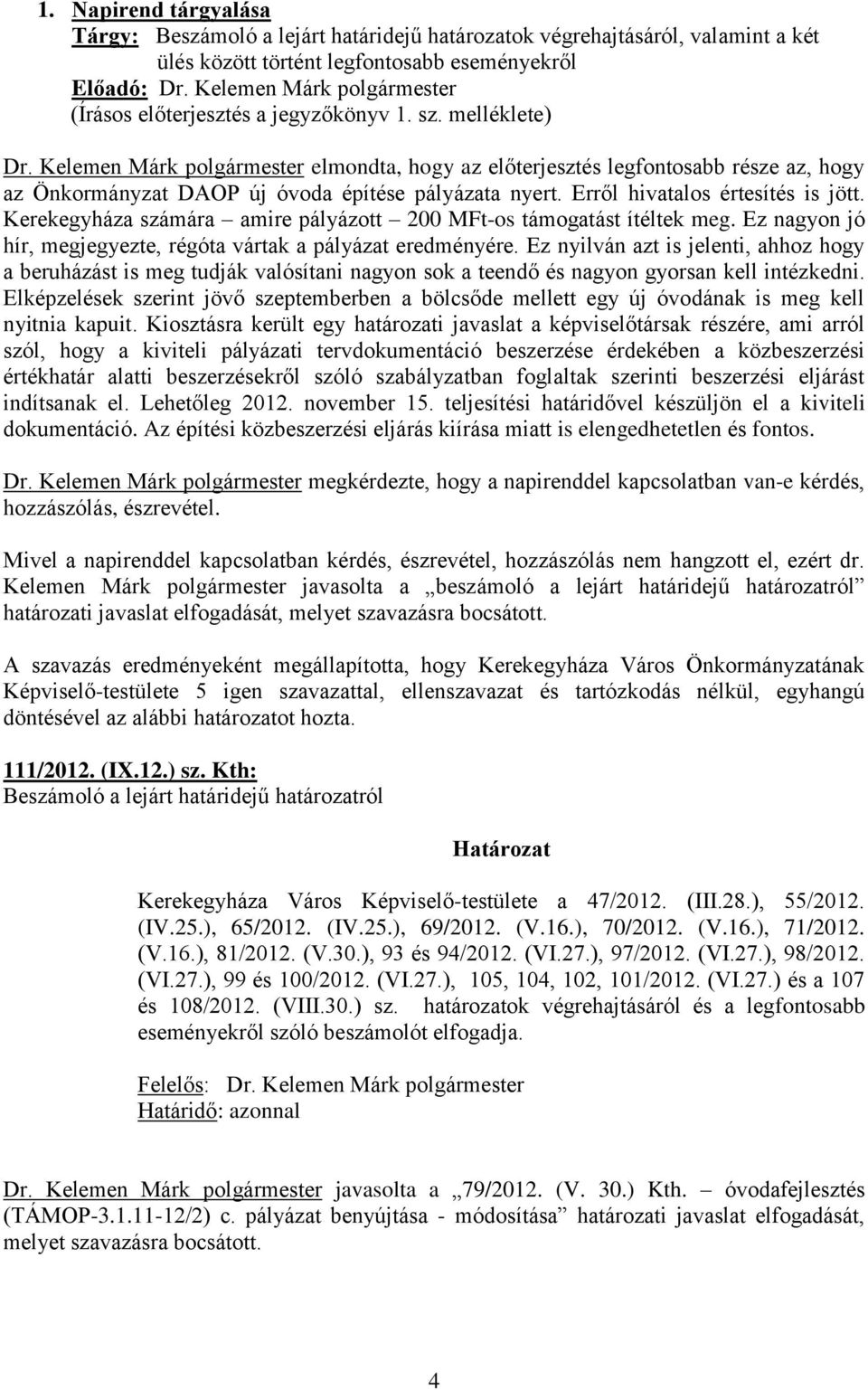 Kelemen Márk polgármester elmondta, hogy az előterjesztés legfontosabb része az, hogy az Önkormányzat DAOP új óvoda építése pályázata nyert. Erről hivatalos értesítés is jött.