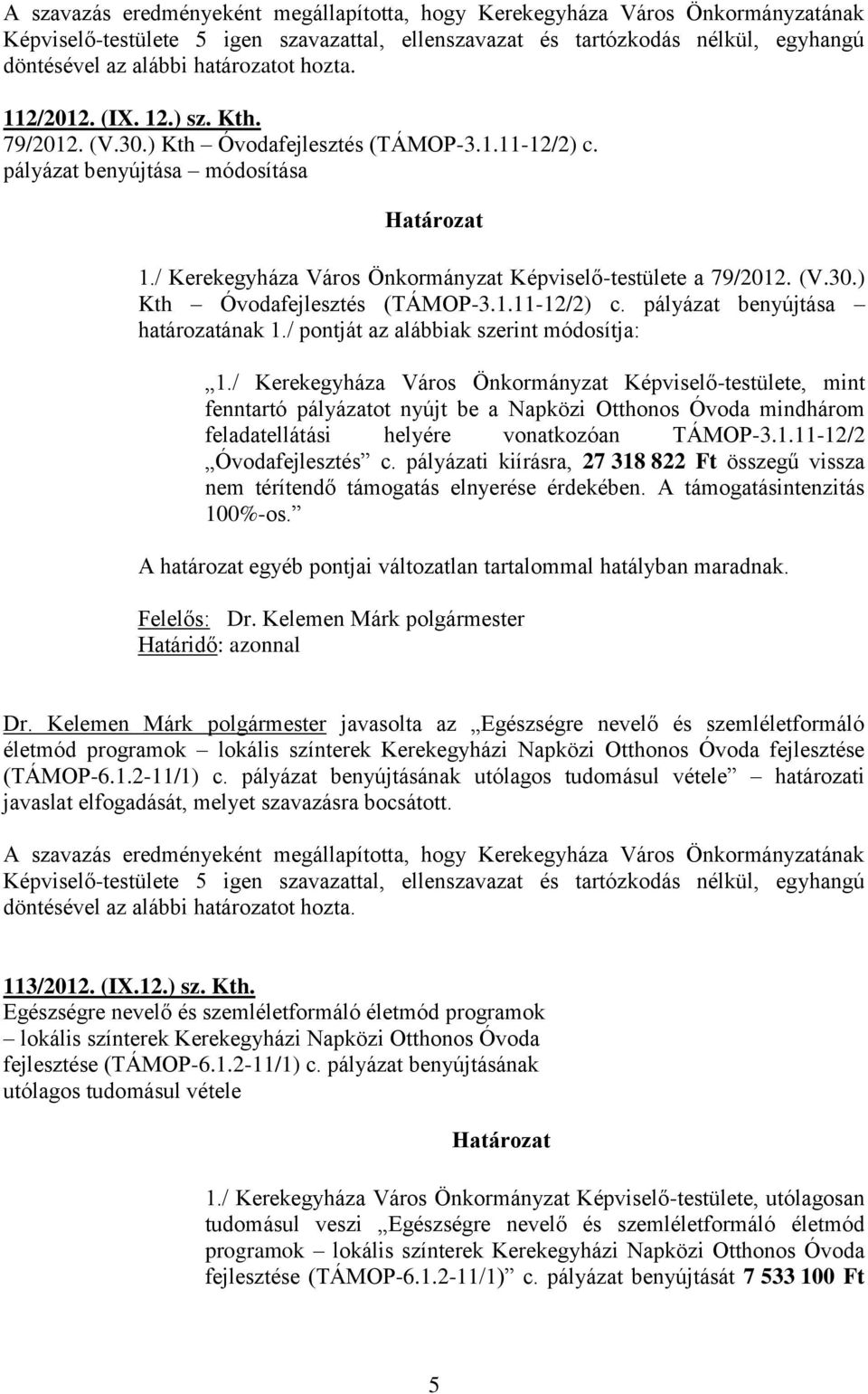 / Kerekegyháza Város Önkormányzat Képviselő-testülete a 79/2012. (V.30.) Kth Óvodafejlesztés (TÁMOP-3.1.11-12/2) c. pályázat benyújtása határozatának 1./ pontját az alábbiak szerint módosítja: 1.