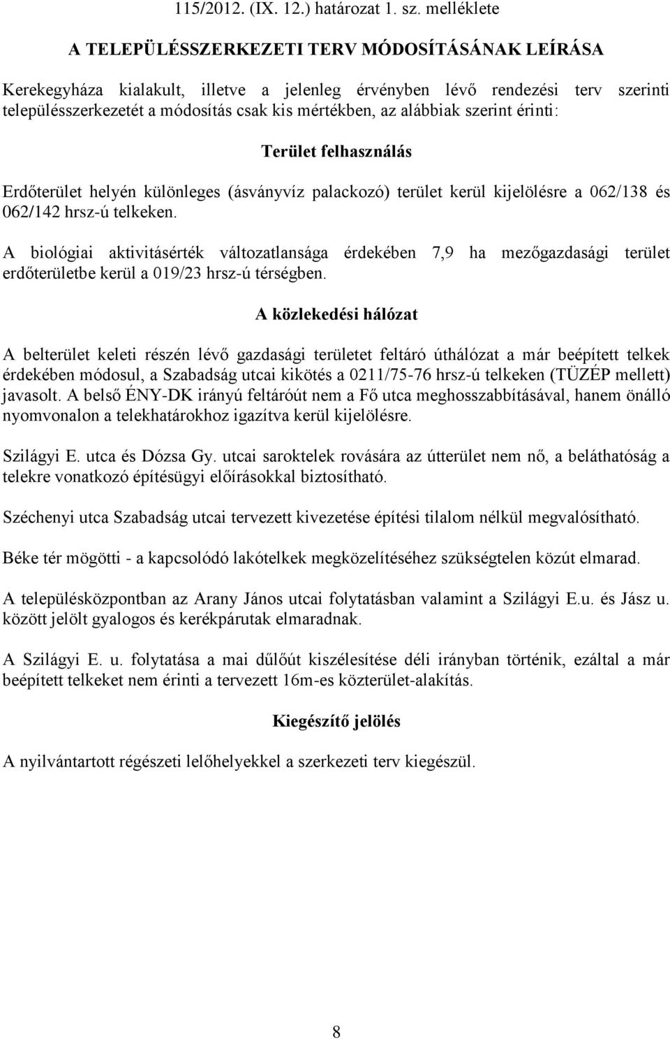 alábbiak szerint érinti: Terület felhasználás Erdőterület helyén különleges (ásványvíz palackozó) terület kerül kijelölésre a 062/138 és 062/142 hrsz-ú telkeken.