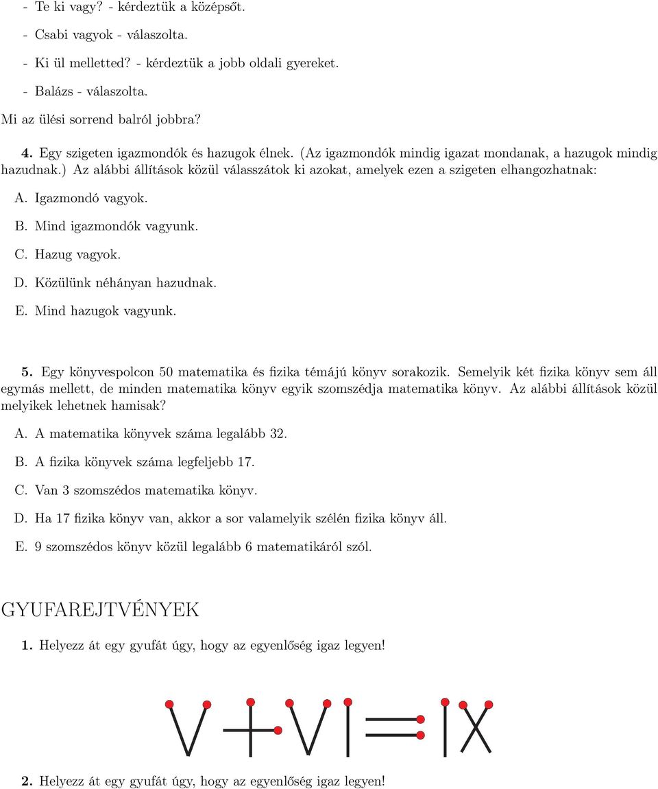 Igazmondó vagyok.. Mind igazmondók vagyunk.. Hazug vagyok.. Közülünk néhányan hazudnak. E. Mind hazugok vagyunk. 5. Egy könyvespolcon 50 matematika és fizika témájú könyv sorakozik.