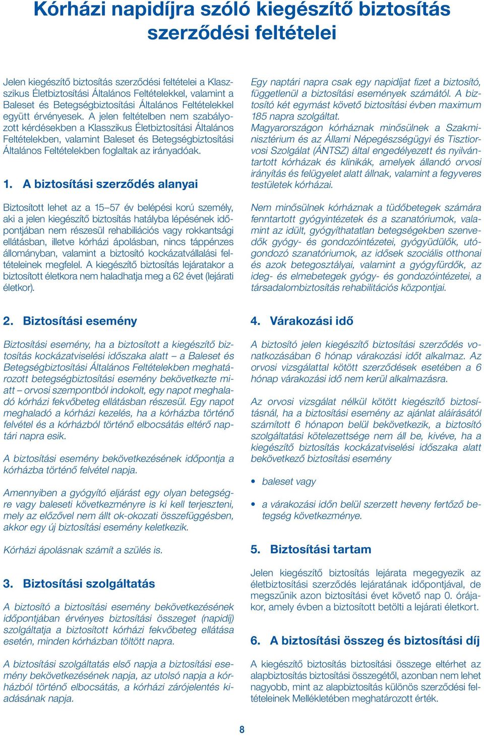 A jelen feltételben nem szabályozott kérdésekben a Klasszikus Életbiztosítási Általános Feltételekben, valamint Baleset és Betegségbiztosítási Általános Feltételekben foglaltak az irányadóak. 1.