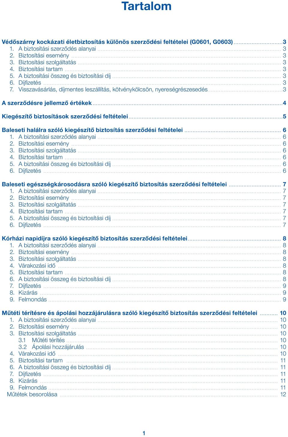 ...3 A szerződésre jellemző értékek... 4 Kiegészítő biztosítások szerződési feltételei... 5 Baleseti halálra szóló kiegészítő biztosítás szerződési feltételei.... 6 1. A biztosítási szerződés alanyai.