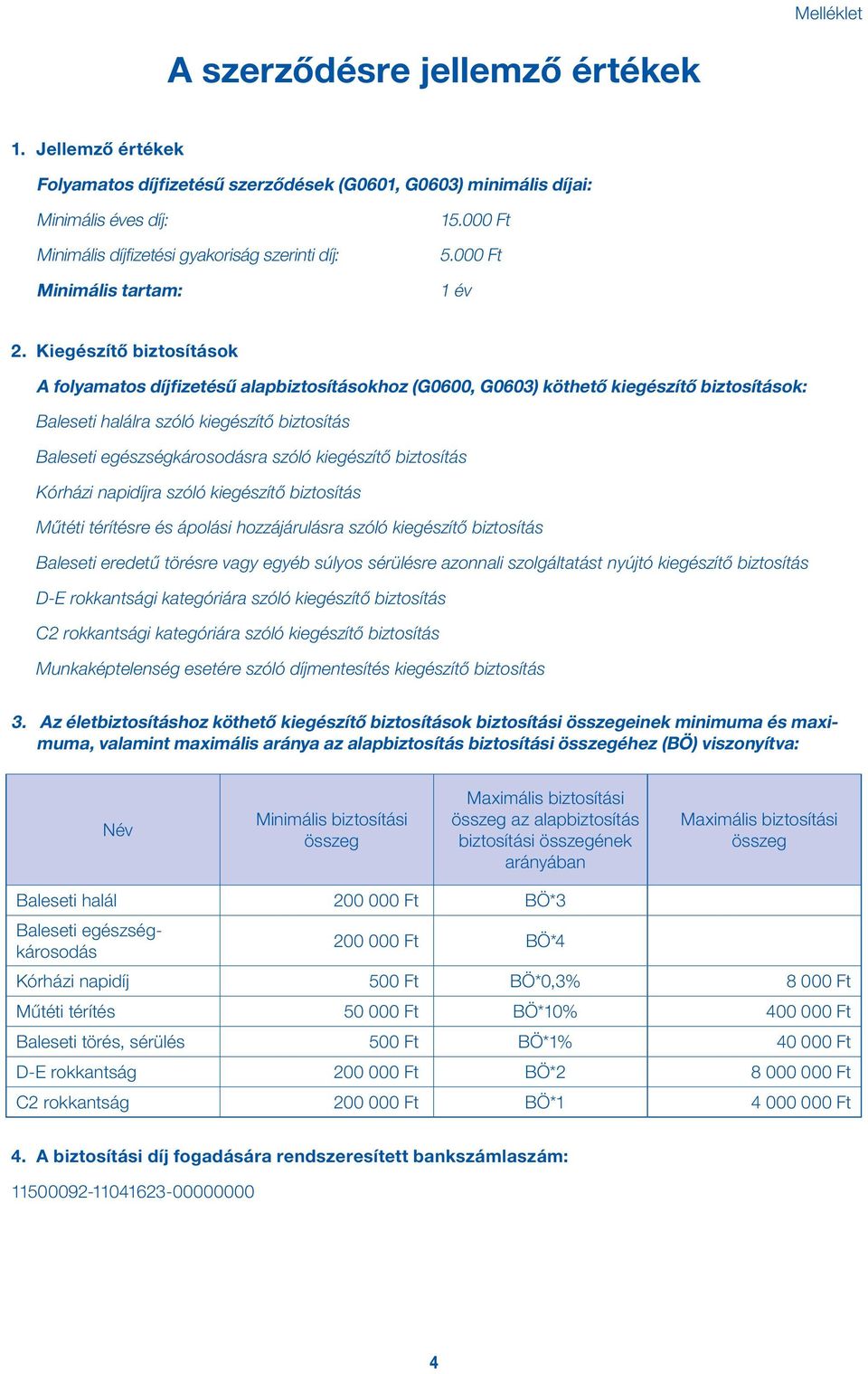 Kiegészítő biztosítások A folyamatos díjfizetésű alapbiztosításokhoz (G0600, G0603) köthető kiegészítő biztosítások: Baleseti halálra szóló kiegészítő biztosítás Baleseti egészségkárosodásra szóló