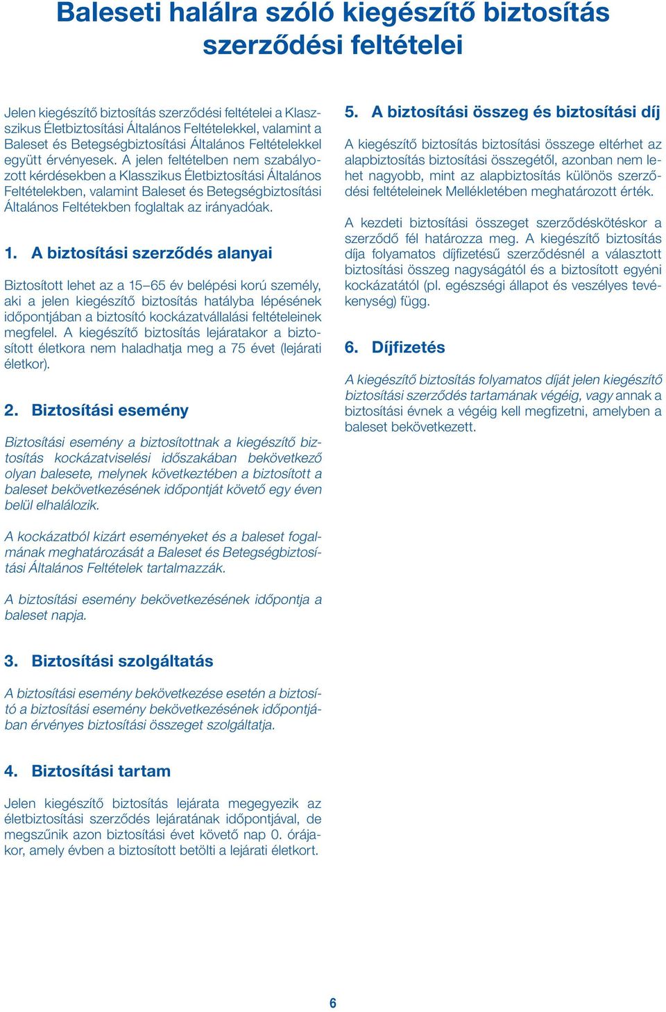 A jelen feltételben nem szabályozott kérdésekben a Klasszikus Életbiztosítási Általános Feltételekben, valamint Baleset és Betegségbiztosítási Általános Feltétekben foglaltak az irányadóak. 1.