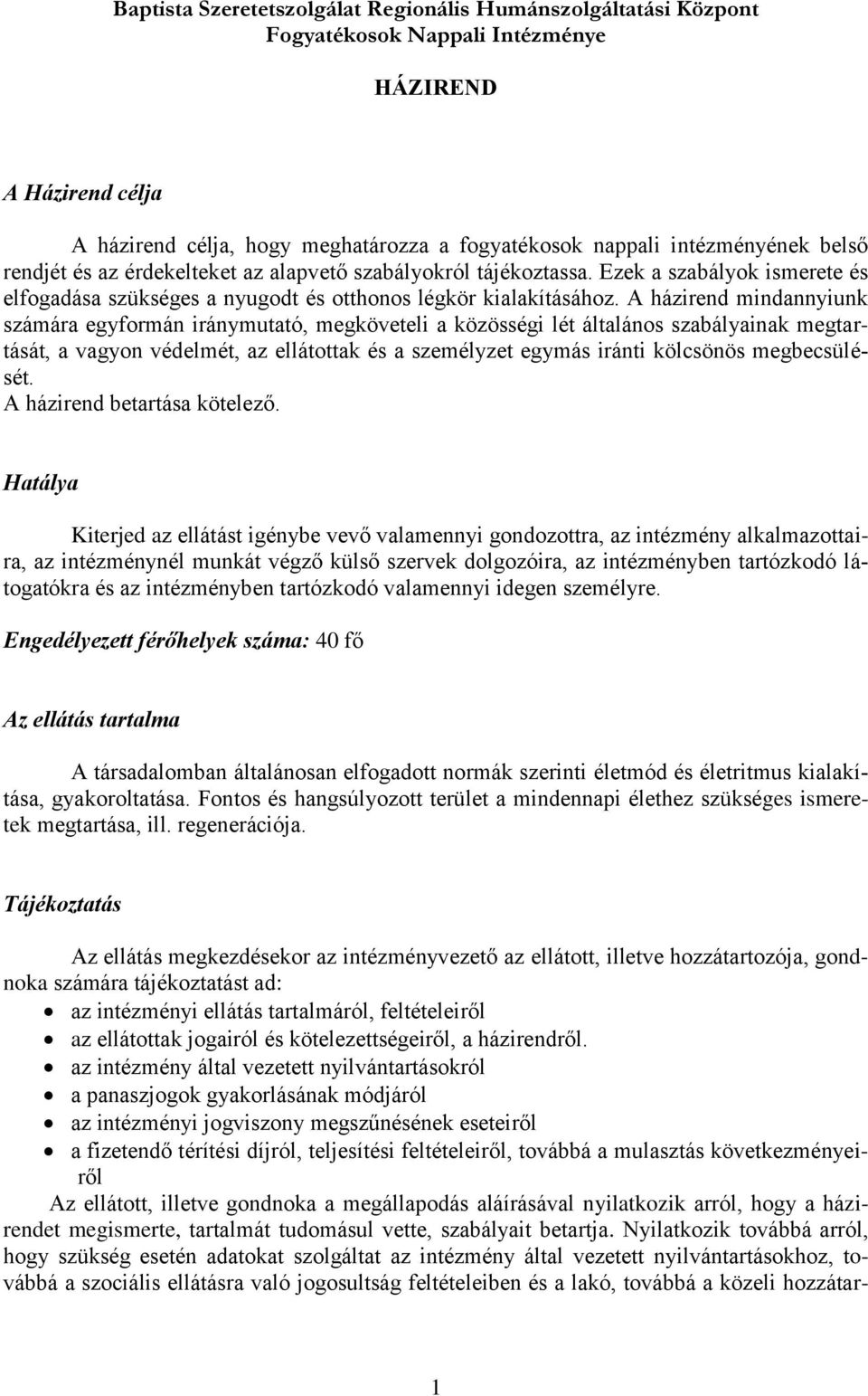 A házirend mindannyiunk számára egyformán iránymutató, megköveteli a közösségi lét általános szabályainak megtartását, a vagyon védelmét, az ellátottak és a személyzet egymás iránti kölcsönös