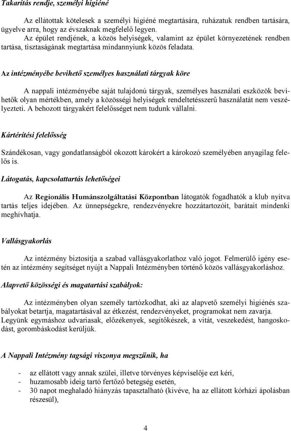 Az intézményébe bevihető személyes használati tárgyak köre A nappali intézményébe saját tulajdonú tárgyak, személyes használati eszközök bevihetők olyan mértékben, amely a közösségi helyiségek