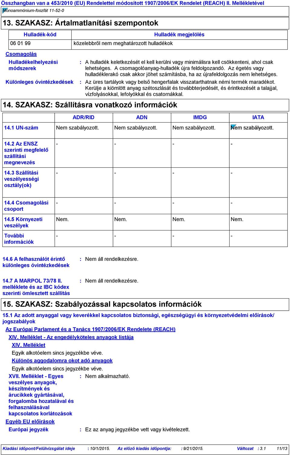 keletkezését el kell kerülni vagy minimálisra kell csökkenteni, ahol csak lehetséges. A csomagolóanyaghulladék újra feldolgozandó.