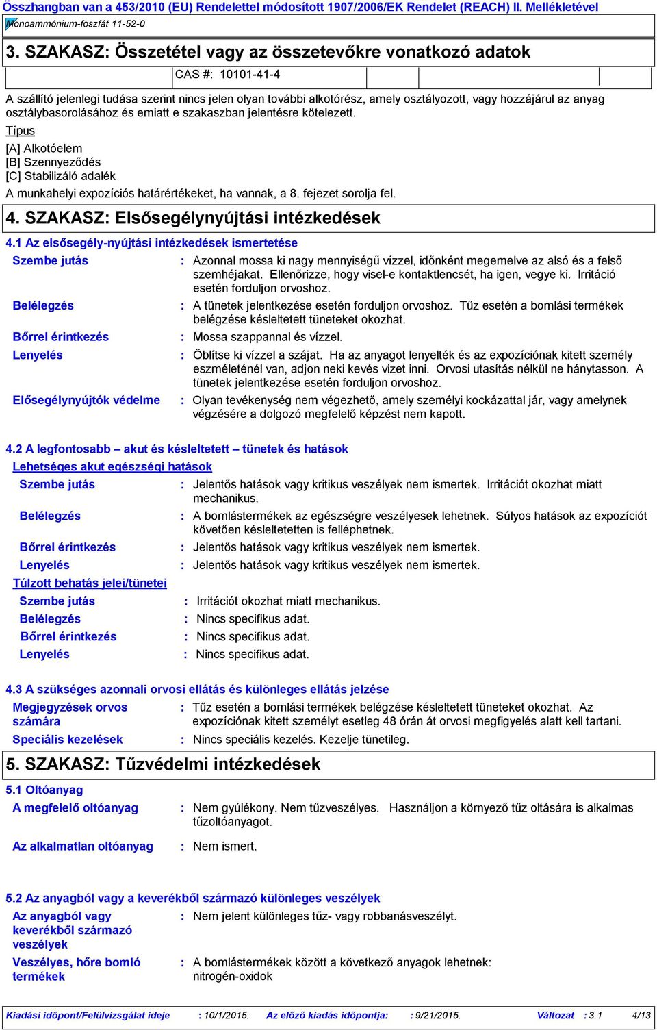 osztálybasorolásához és emiatt e szakaszban jelentésre kötelezett. [A] Alkotóelem [B] Szennyeződés [C] Stabilizáló adalék A munkahelyi expozíciós határértékeket, ha vannak, a 8. fejezet sorolja fel.