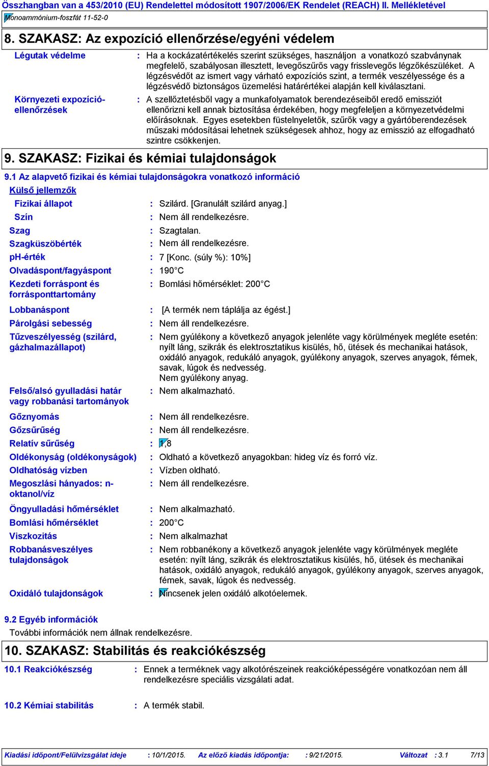 Relatív sűrűség Oldékonyság (oldékonyságok) Ha a kockázatértékelés szerint szükséges, használjon a vonatkozó szabványnak megfelelő, szabályosan illesztett, levegőszűrős vagy frisslevegős