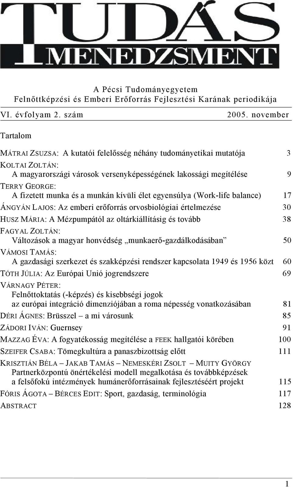 és a munkán kívüli élet egyensúlya (Work-life balance) 17 ÁNGYÁN LAJOS: Az emberi erőforrás orvosbiológiai értelmezése 30 HUSZ MÁRIA: A Mézpumpától az oltárkiállításig és tovább 38 FAGYAL ZOLTÁN: