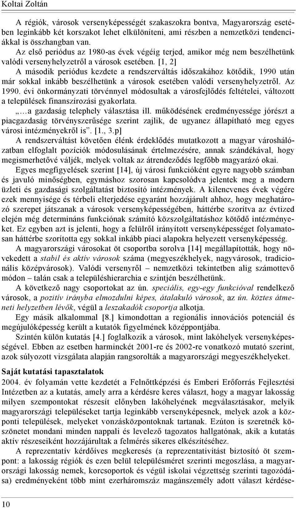 [1, 2] A második periódus kezdete a rendszerváltás időszakához kötődik, 1990 után már sokkal inkább beszélhetünk a városok esetében valódi versenyhelyzetről. Az 1990.