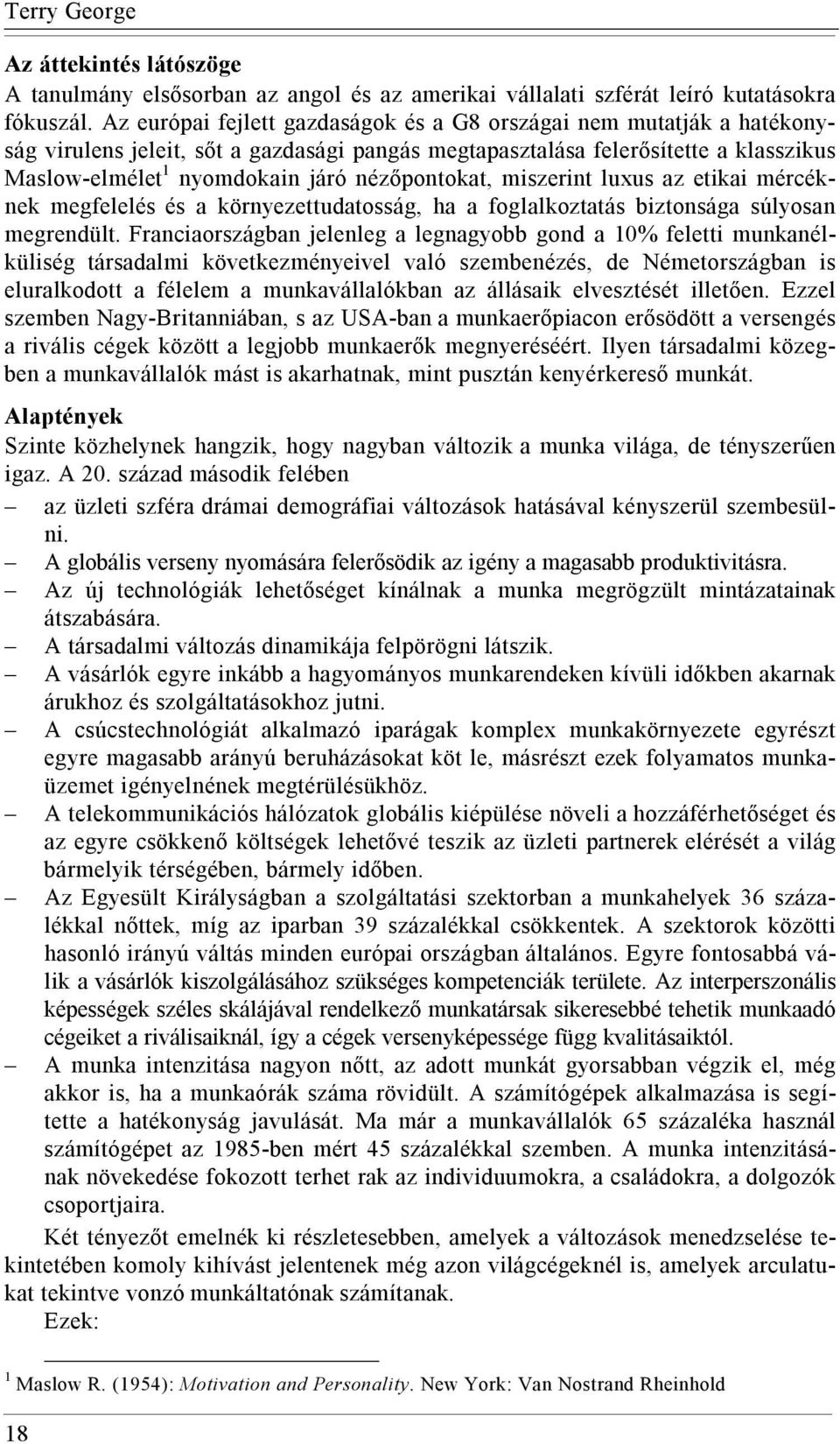 nézőpontokat, miszerint luxus az etikai mércéknek megfelelés és a környezettudatosság, ha a foglalkoztatás biztonsága súlyosan megrendült.