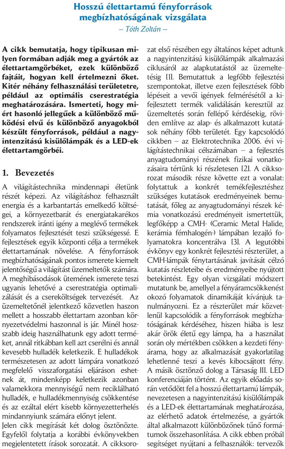 Ismerteti, hogy miért hasonló jellegűek a különböző működési elvű és különböző anyagokból készült fényforrások, például a nagyintenzitású kisülőlámpák és a LED-ek élettartamgörbéi. 1.