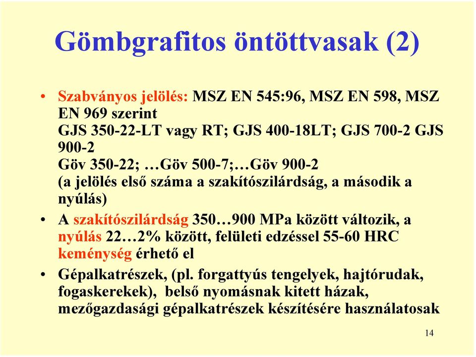 szakítószilárdság 350 900 MPa között változik, a nyúlás 22 2% között, felületi edzéssel 55-60 HRC keménység érhető el