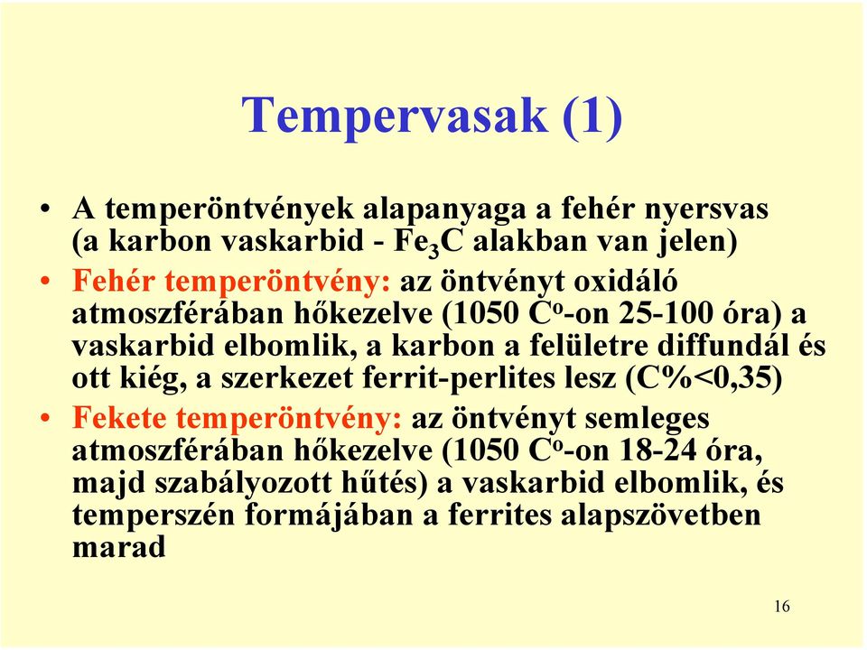 felületre diffundál és ott kiég, a szerkezet ferrit-perlites lesz (C%<0,35) Fekete temperöntvény: az öntvényt semleges