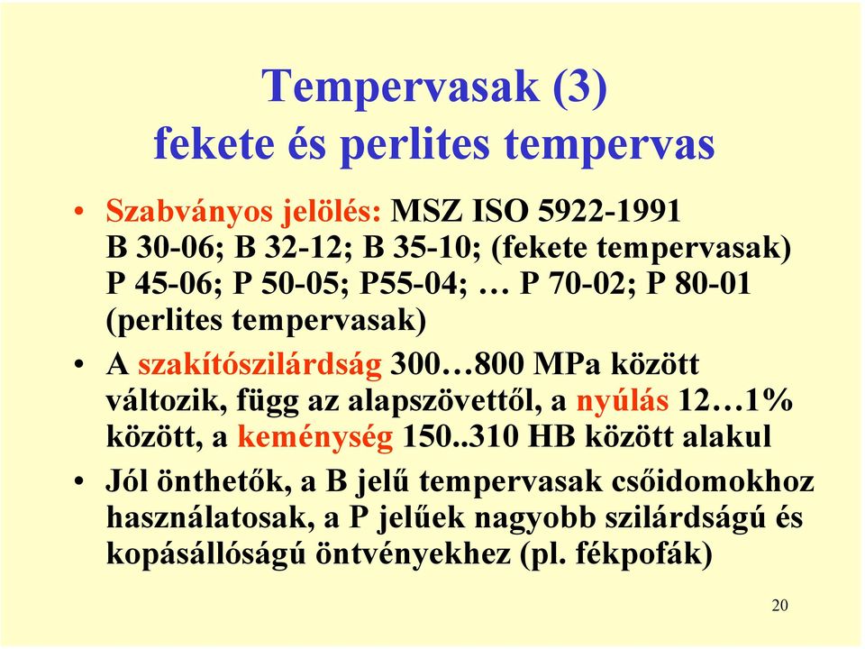 változik, függ az alapszövettől, a nyúlás 12 1% között, a keménység 150.