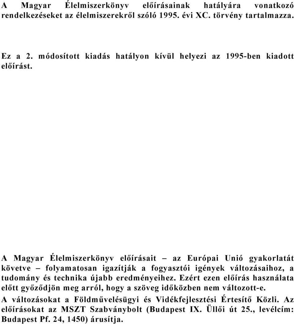 A Magyar Élelmiszerkönyv előírásait az Európai Unió gyakorlatát követve folyamatosan igazítják a fogyasztói igények változásaihoz, a tudomány és technika újabb