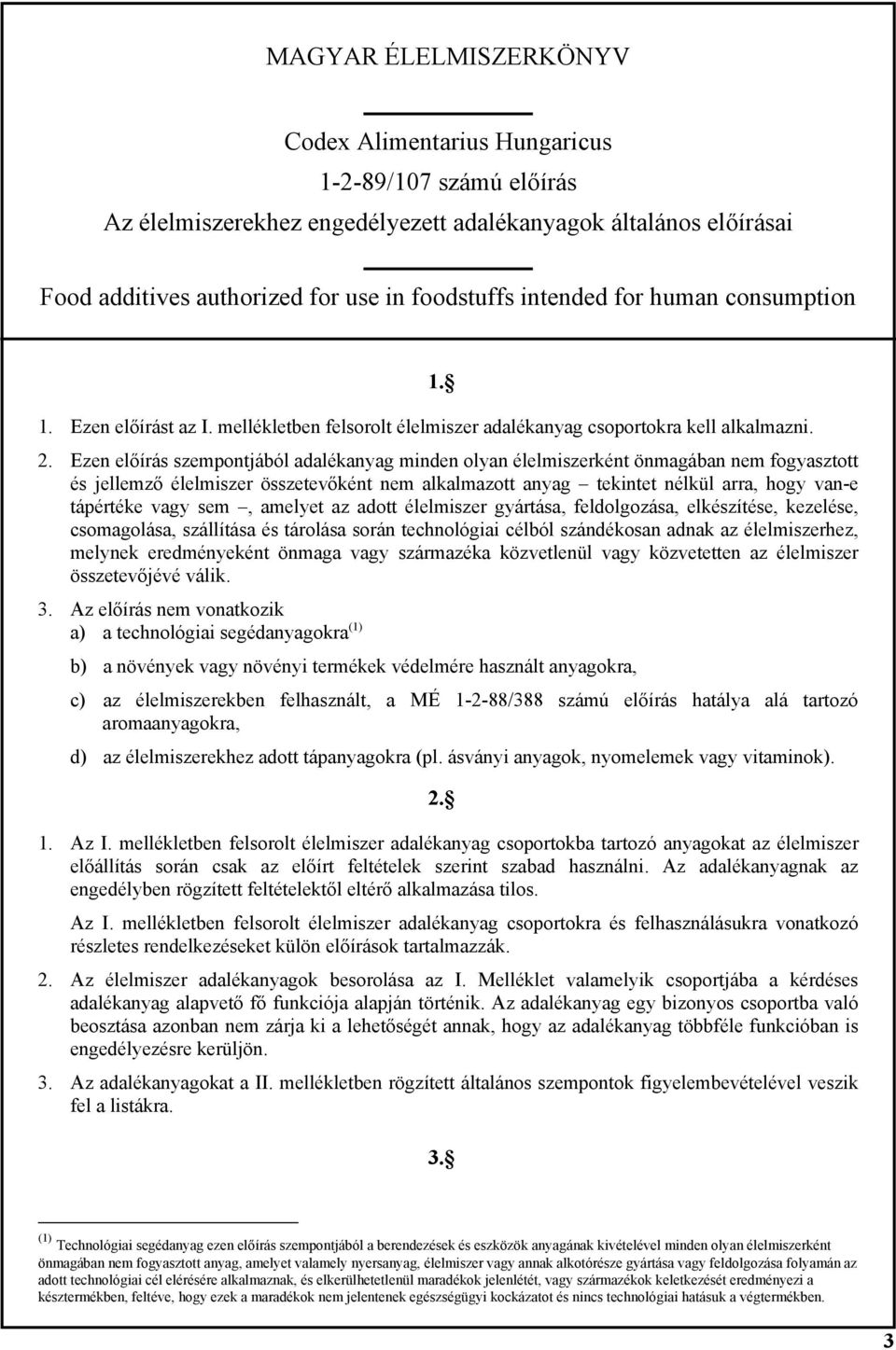 Ezen előírás szempontjából adalékanyag minden olyan élelmiszerként önmagában nem fogyasztott és jellemző élelmiszer összetevőként nem alkalmazott anyag tekintet nélkül arra, hogy van-e tápértéke vagy