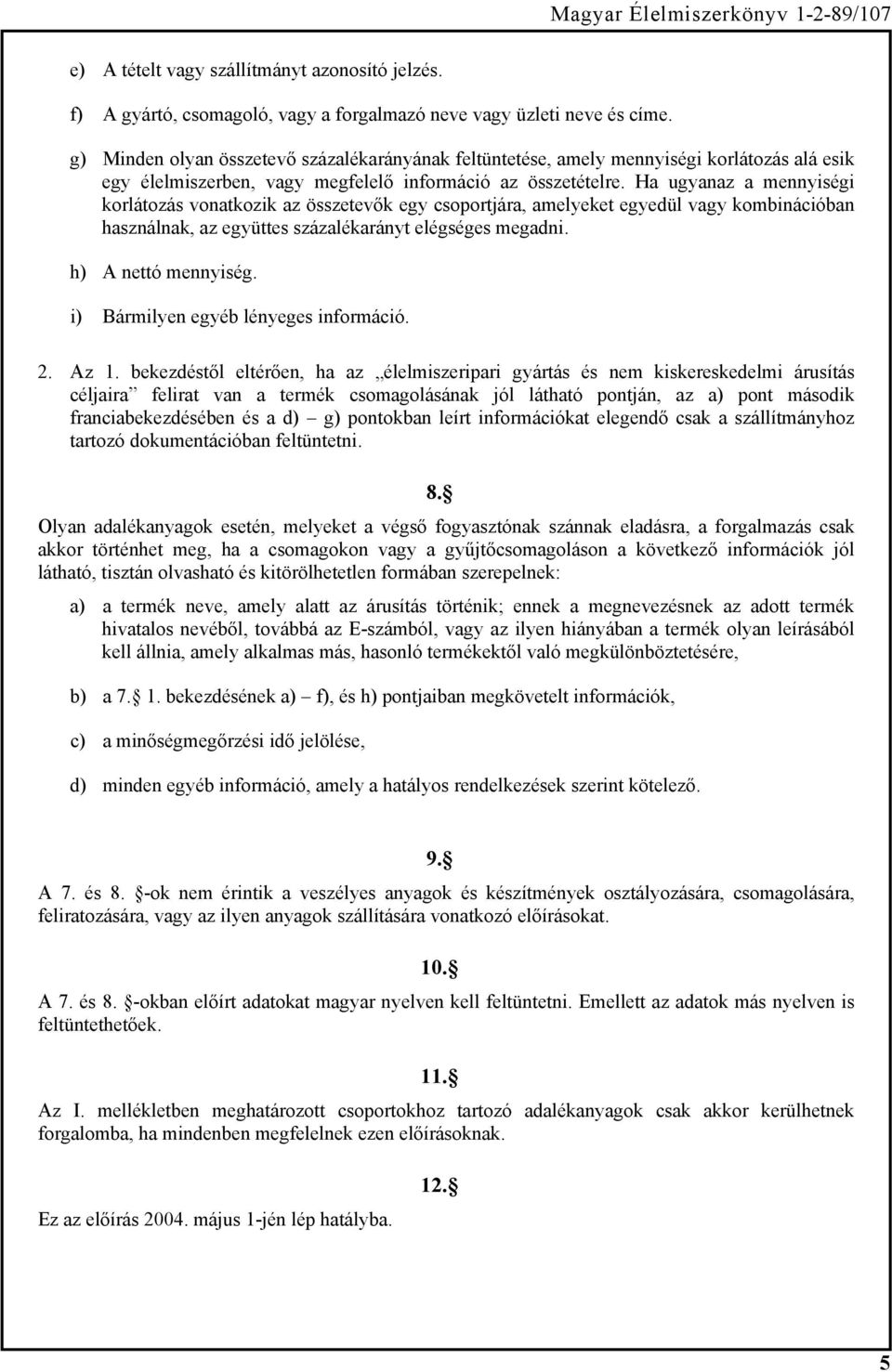 Ha ugyanaz a mennyiségi korlátozás vonatkozik az összetevők egy csoportjára, amelyeket egyedül vagy kombinációban használnak, az együttes százalékarányt elégséges megadni. h) A nettó mennyiség.