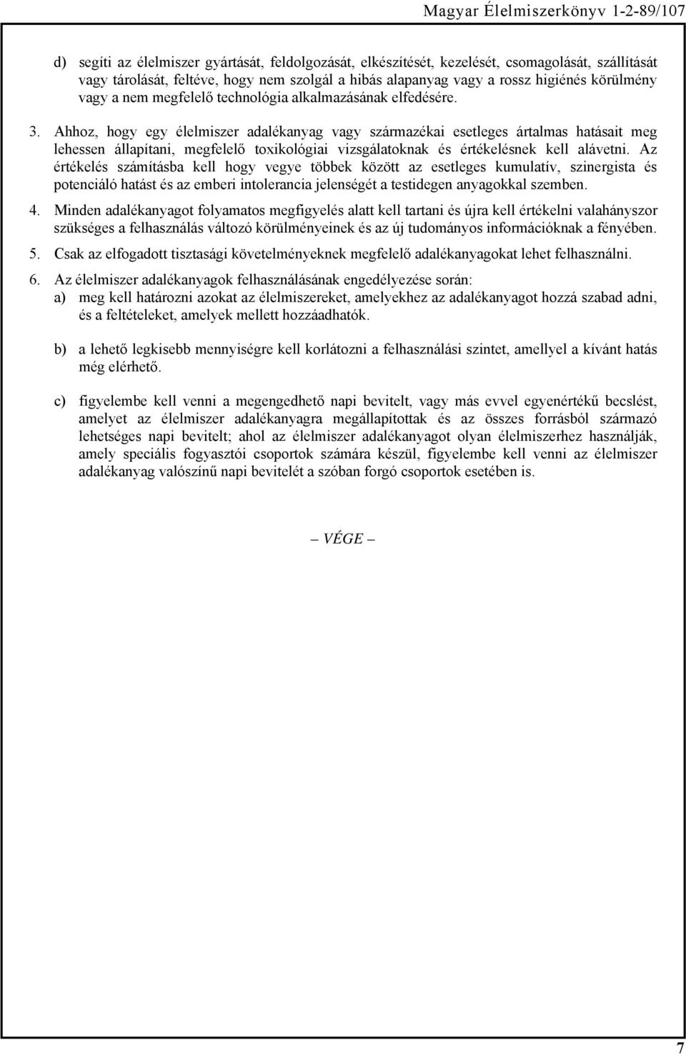 Ahhoz, hogy egy élelmiszer adalékanyag vagy származékai esetleges ártalmas hatásait meg lehessen állapítani, megfelelő toxikológiai vizsgálatoknak és értékelésnek kell alávetni.