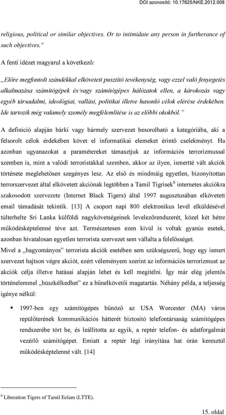 károkozás vagy egyéb társadalmi, ideológiai, vallási, politikai illetve hasonló célok elérése érdekében. Ide tartozik még valamely személy megfélemlítése is az előbbi okokból.