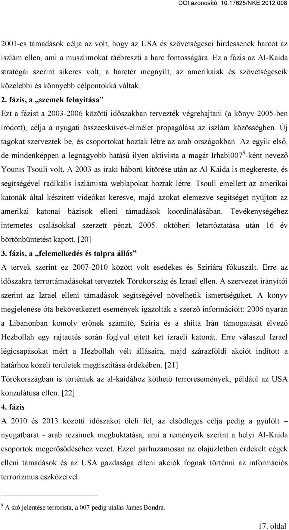 fázis, a szemek felnyitása Ezt a fázist a 2003-2006 közötti id szakban tervezték végrehajtani (a könyv 200ő-ben íródott), célja a nyugati összeesküvés-elmélet propagálása az iszlám közösségben.