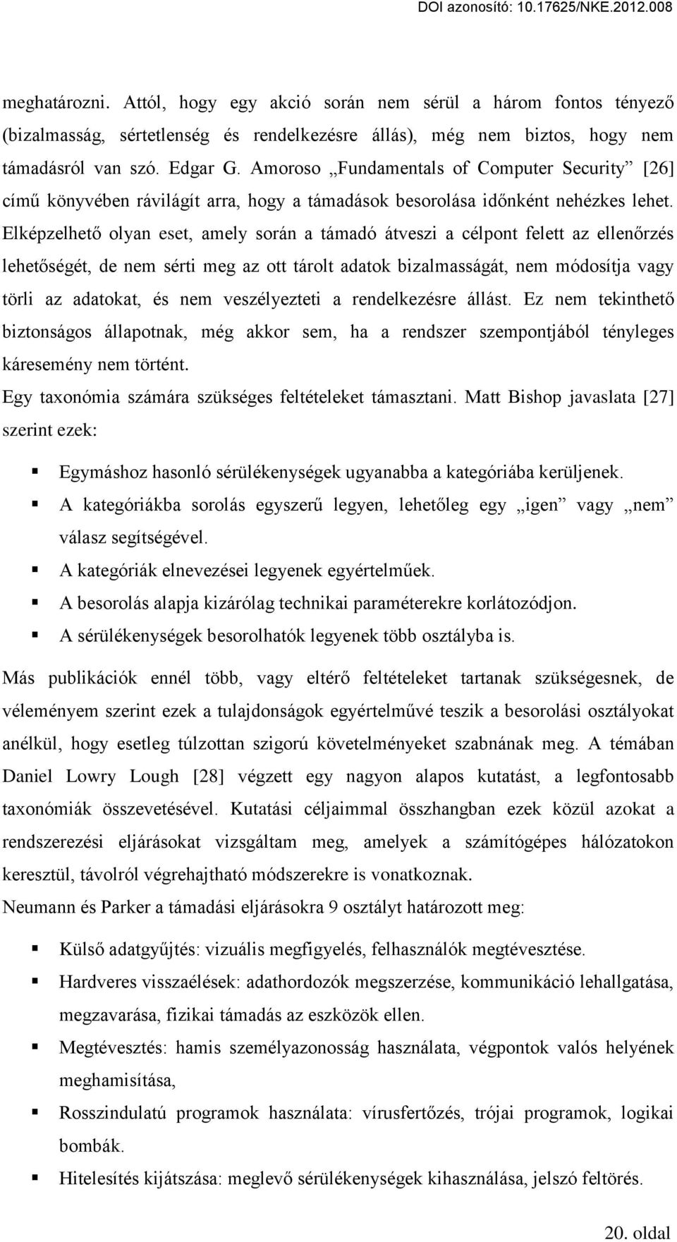 Elképzelhet olyan eset, amely során a támadó átveszi a célpont felett az ellen rzés lehet ségét, de nem sérti meg az ott tárolt adatok bizalmasságát, nem módosítja vagy törli az adatokat, és nem