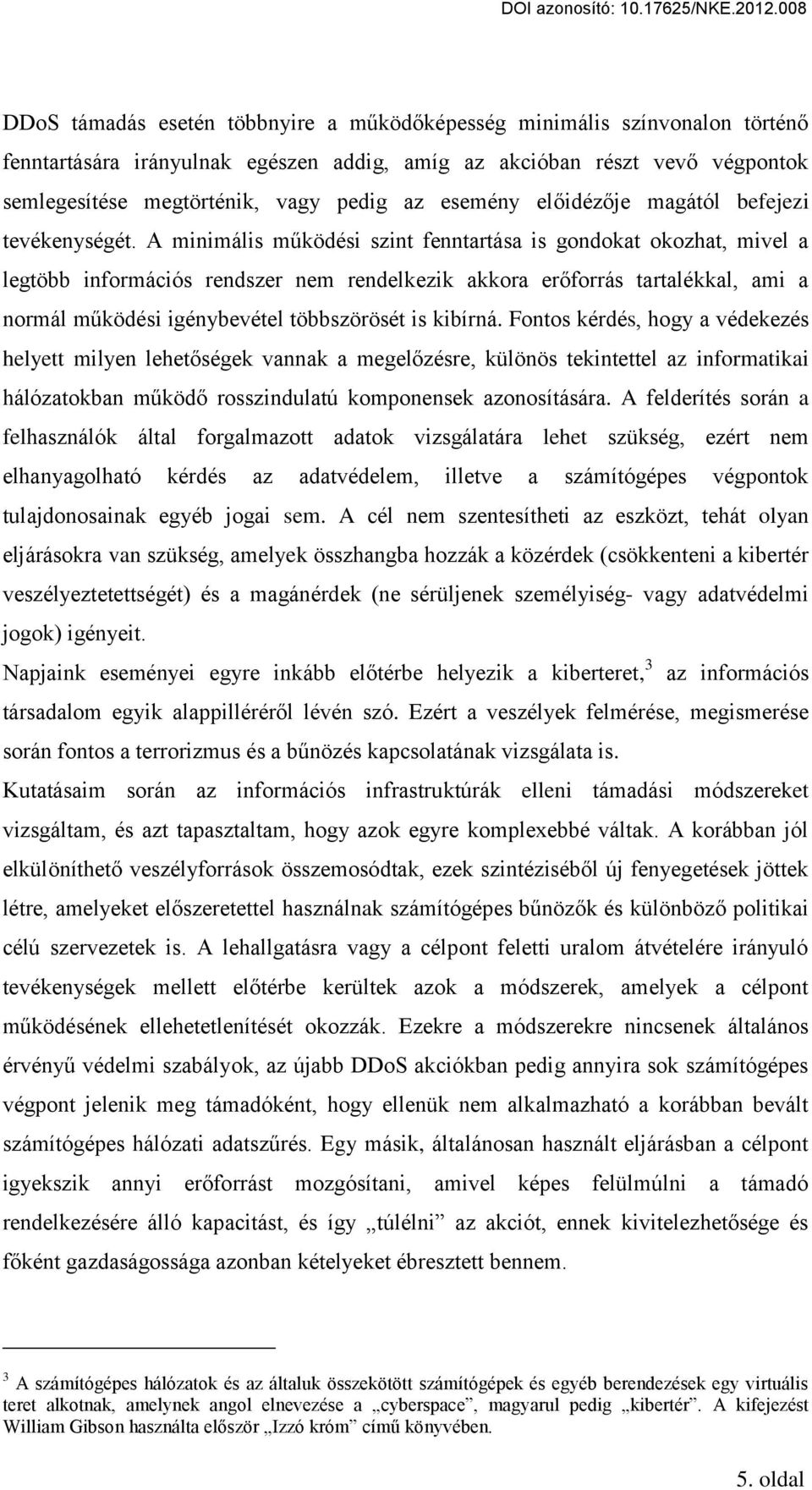 A minimális m ködési szint fenntartása is gondokat okozhat, mivel a legtöbb információs rendszer nem rendelkezik akkora er forrás tartalékkal, ami a normál m ködési igénybevétel többszörösét is