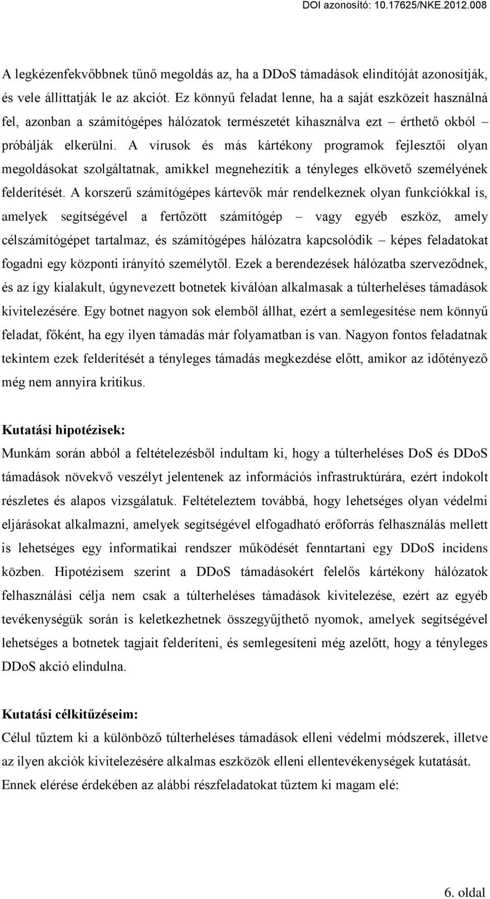 A vírusok és más kártékony programok fejleszt i olyan megoldásokat szolgáltatnak, amikkel megnehezítik a tényleges elkövet személyének felderítését.