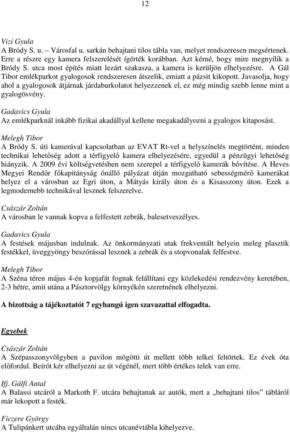 Javasolja, hogy ahol a gyalogosok átjárnak járdaburkolatot helyezzenek el, ez még mindig szebb lenne mint a gyalogösvény.