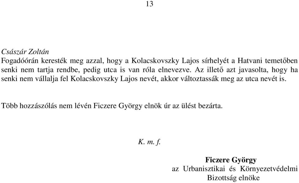 Az illető azt javasolta, hogy ha senki nem vállalja fel Kolacskovszky Lajos nevét, akkor változtassák