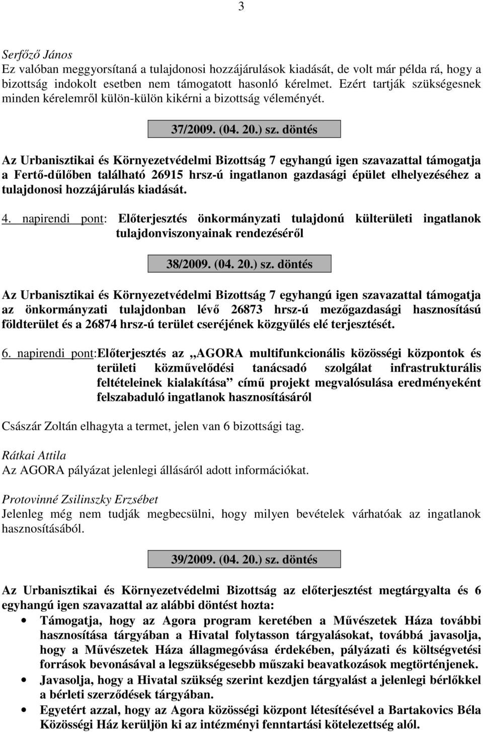 döntés Az Urbanisztikai és Környezetvédelmi Bizottság 7 egyhangú igen szavazattal támogatja a Fertő-dűlőben található 26915 hrsz-ú ingatlanon gazdasági épület elhelyezéséhez a tulajdonosi