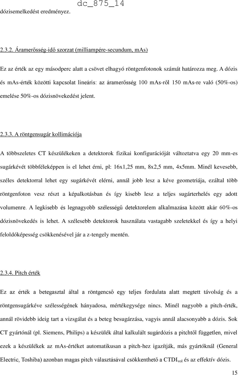 3. A röntgensugár kollimációja A többszeletes CT készülékeken a detektorok fizikai konfigurációját változtatva egy 20 mm-es sugárkévét többféleképpen is el lehet érni, pl: 16x1,25 mm, 8x2,5 mm, 4x5mm.