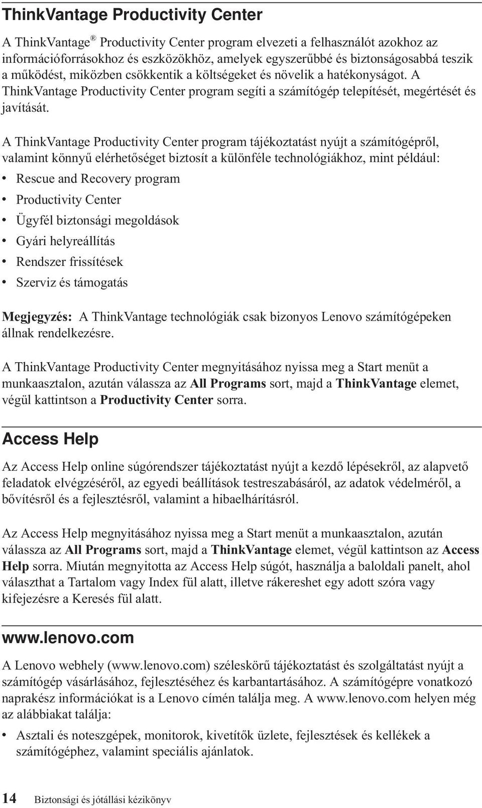 A ThinkVantage Productivity Center program tájékoztatást nyújt a számítógépről, valamint könnyű elérhetőséget biztosít a különféle technológiákhoz, mint például: v Rescue and Recovery program v